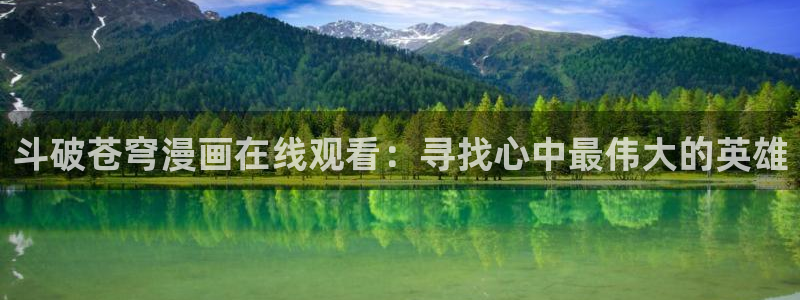耽腐漫推荐：斗破苍穹漫画在线观看：寻找心中最伟大的英雄