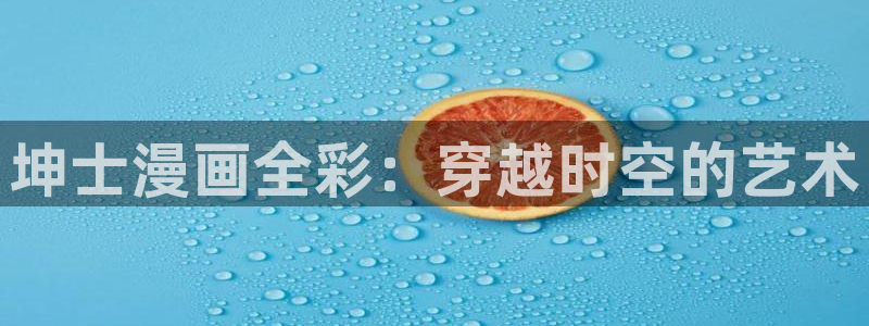 黄色腐漫：坤士漫画全彩：穿越时空的艺术