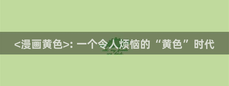 啵乐腐漫画：<漫画黄色>: 一个令人烦恼的“黄色”时代