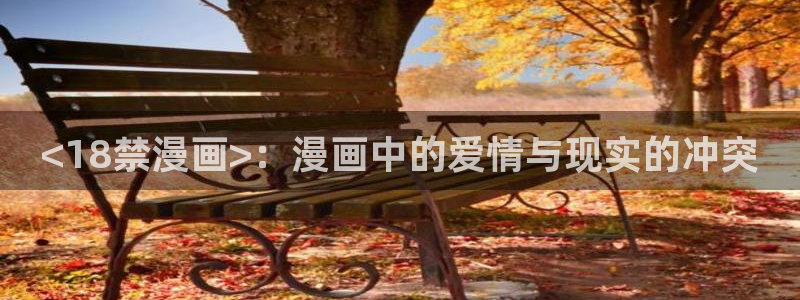 污腐漫画：<18禁漫画>：漫画中的爱情与现实的冲突